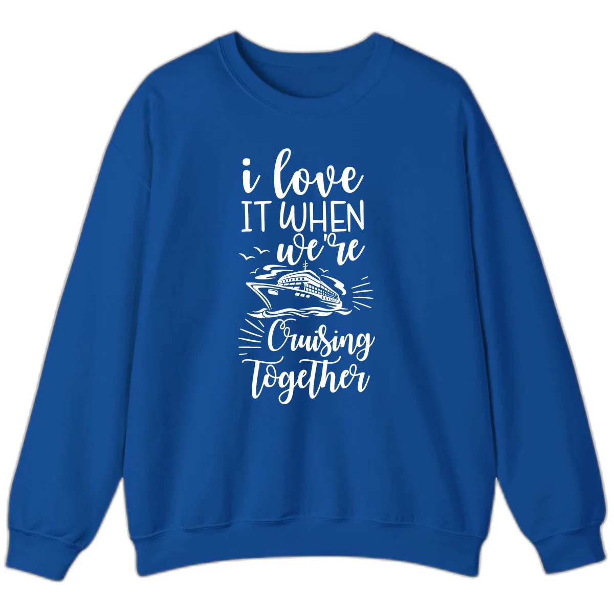 I Love It When We're Cruising Together Sweatshirt in Royal