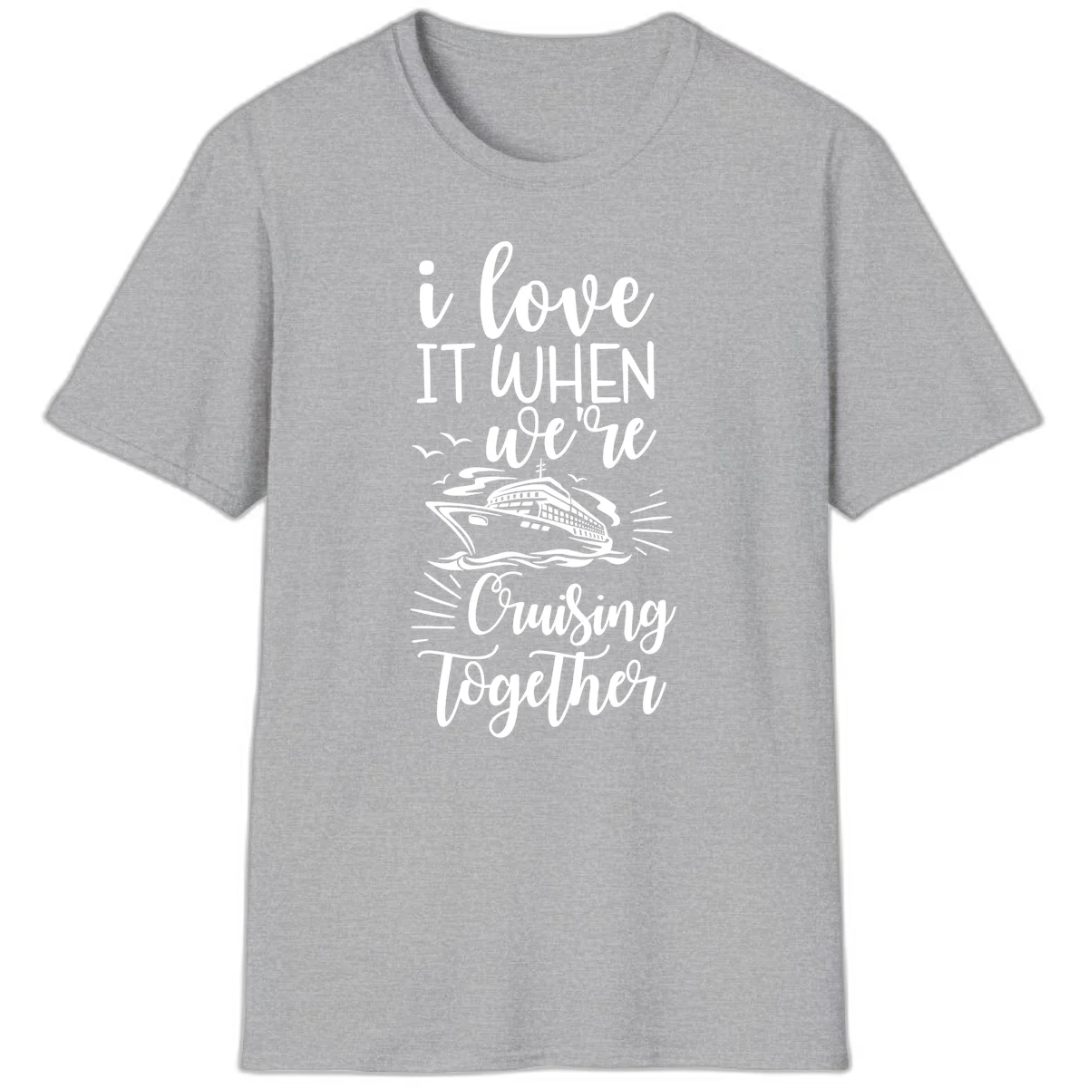 I Love It When We're Cruising Together T-Shirt in Sport Grey