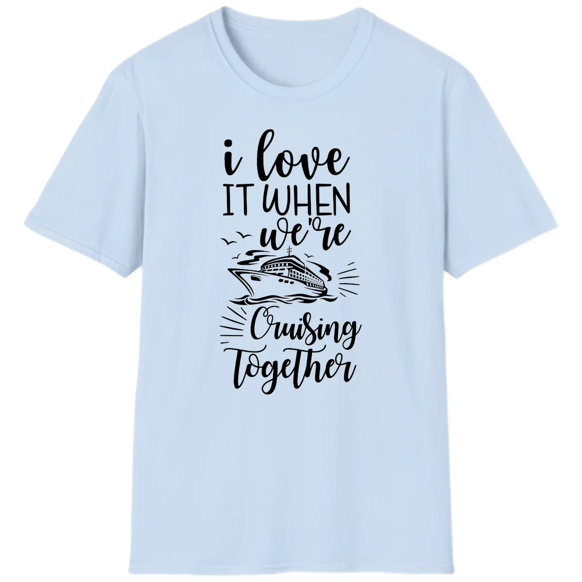 I Love It When We're Cruising Together T-Shirt in Light Blue
