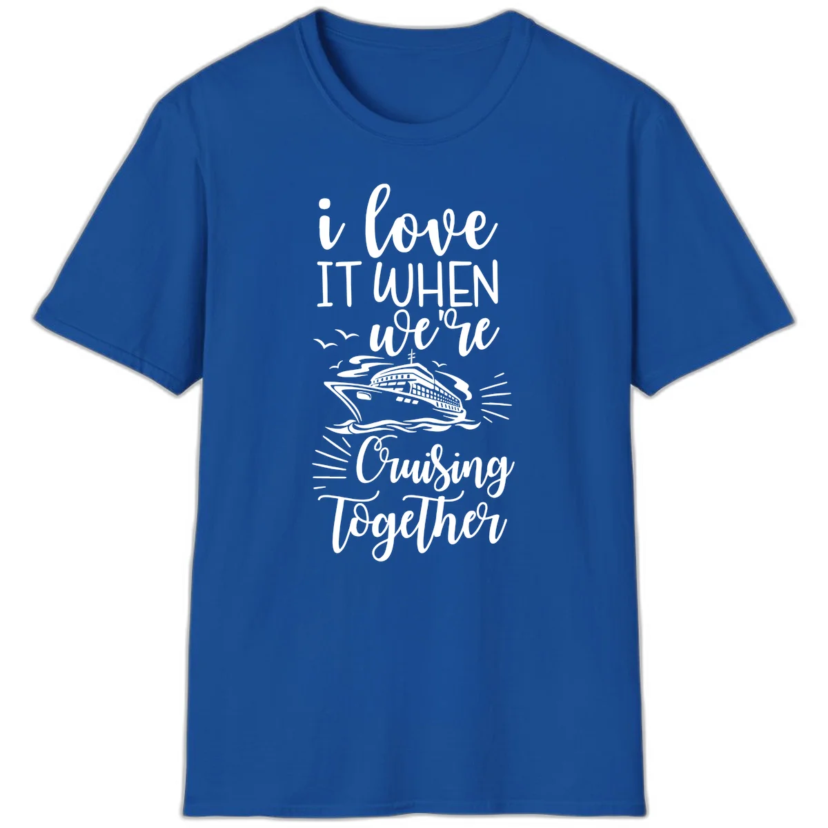 I Love It When We're Cruising Together T-Shirt in Royal