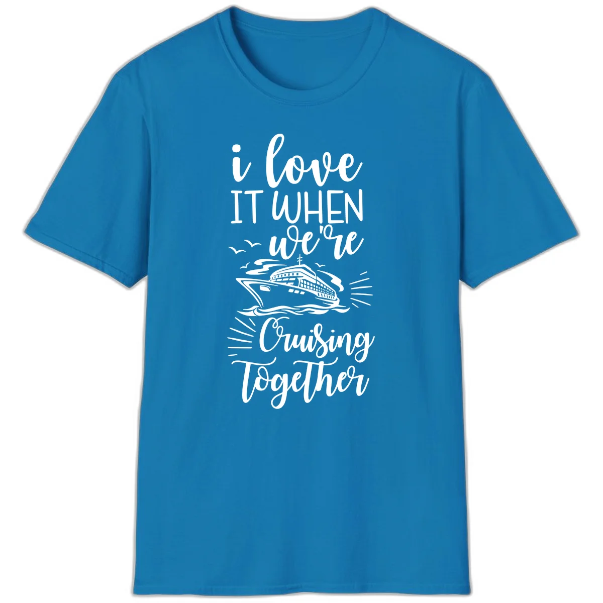 I Love It When We're Cruising Together T-Shirt in Sapphire