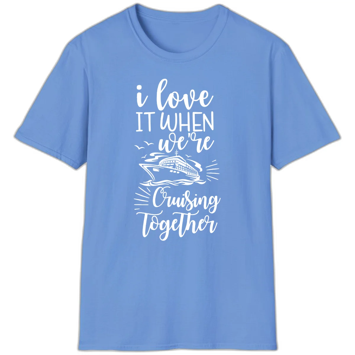 I Love It When We're Cruising Together T-Shirt in Carolina Blue