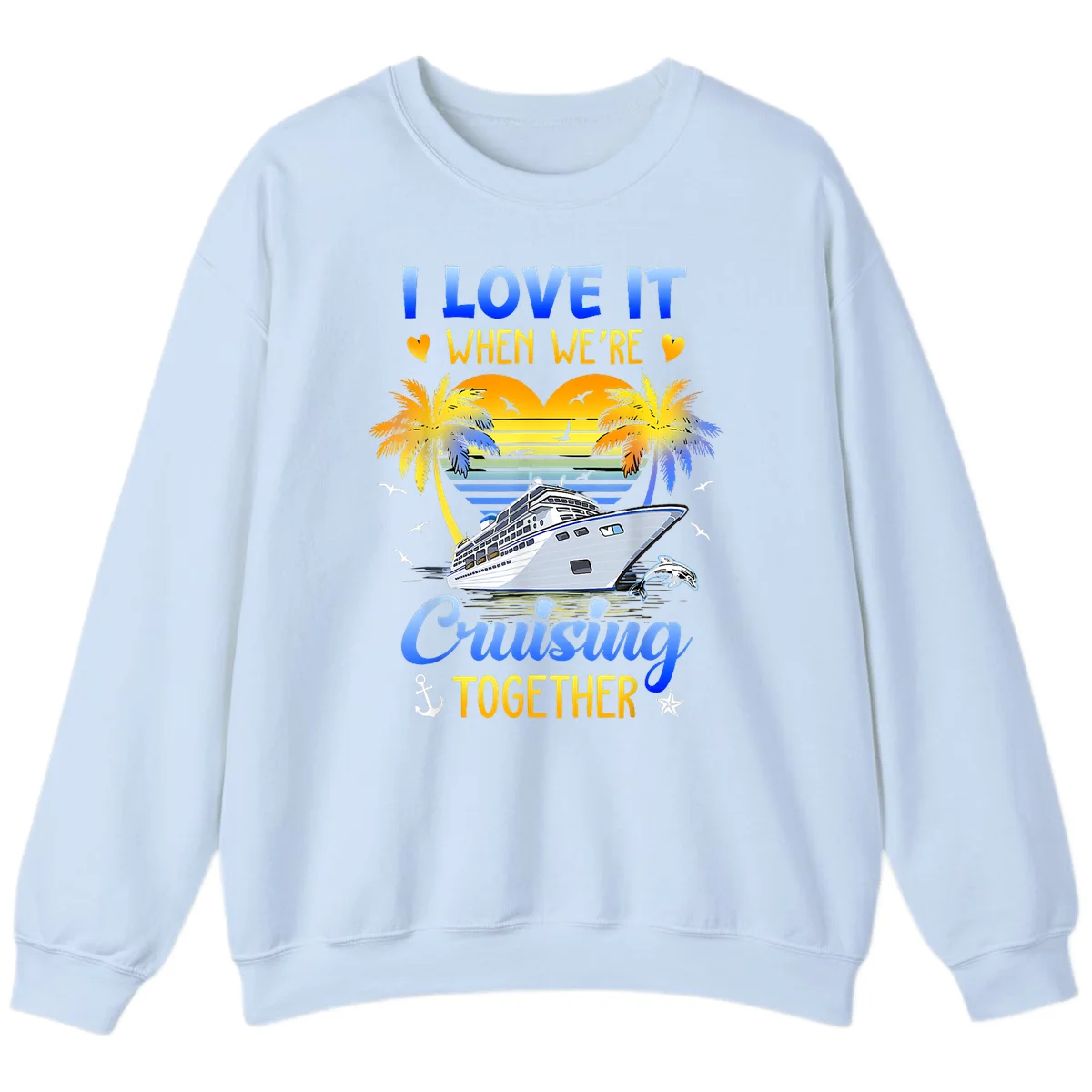 I Love It When We're Cruising Together Sweatshirt in Light Blue