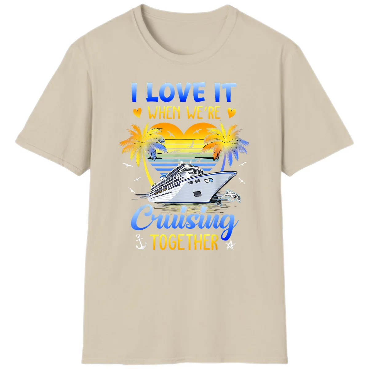 I Love It When We're Cruising Together T-Shirt in Sand