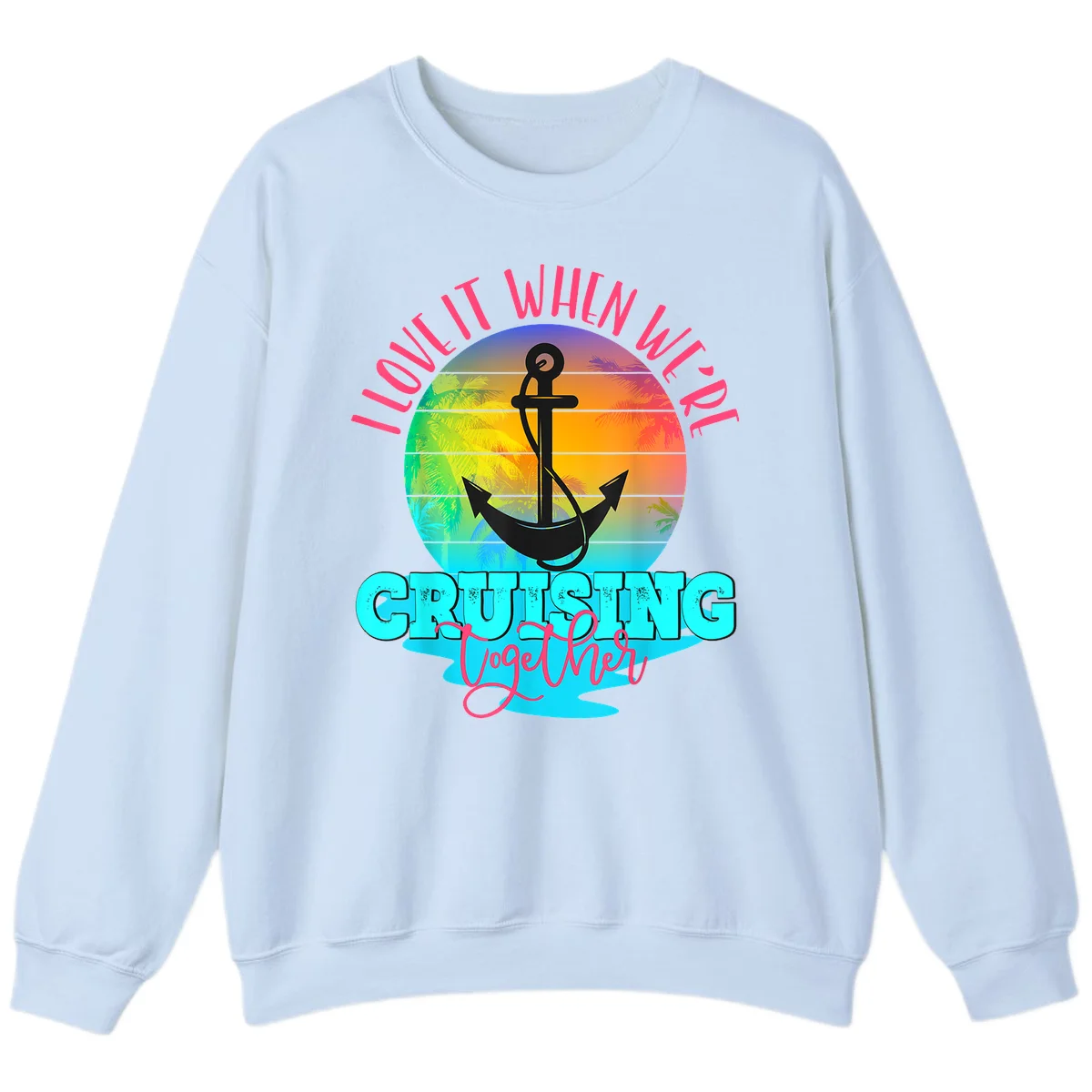 I Love It When You're Cruising Together Sweatshirt in Light Blue