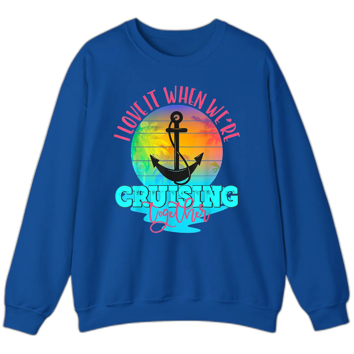 I Love It When You're Cruising Together Sweatshirt in Royal