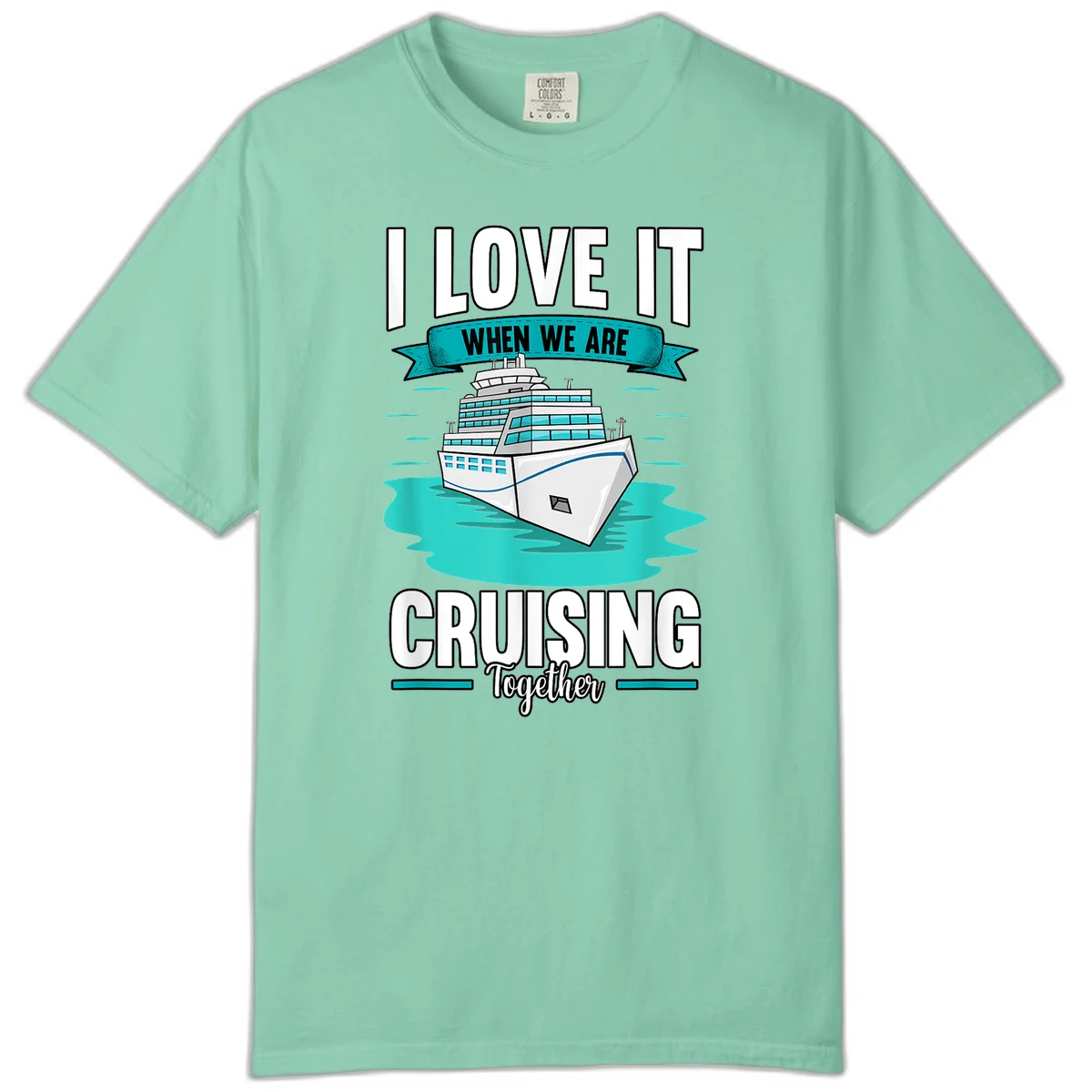 I Love It When We Are Cruising Together Comfort Color in Island Reef