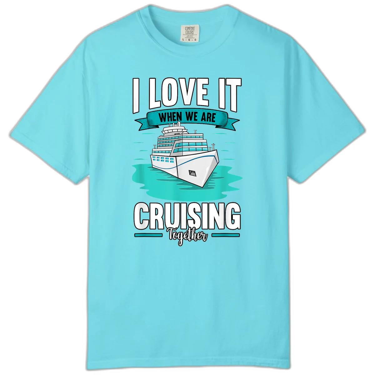 I Love It When We Are Cruising Together Comfort Color in Lagoon Blue