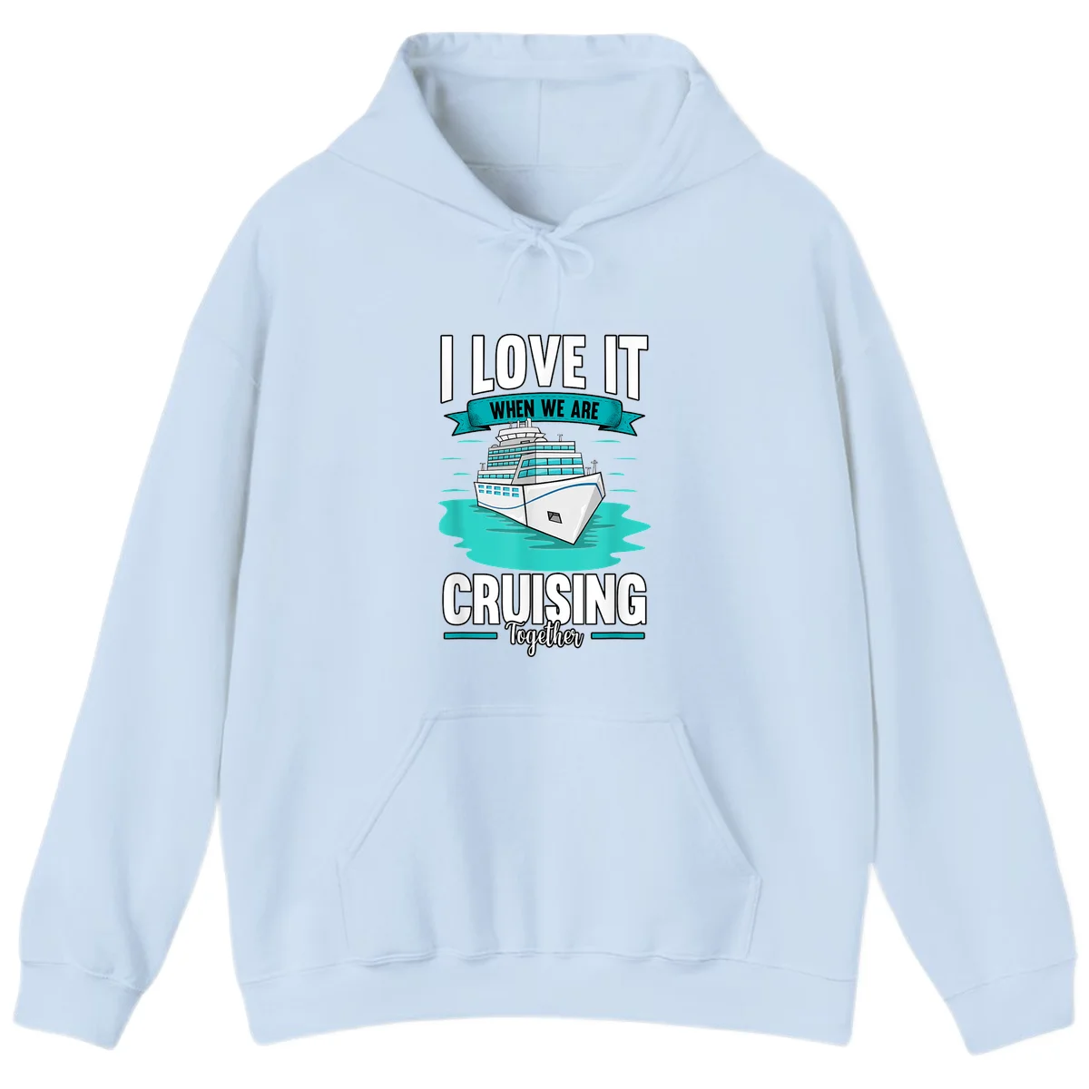 I Love It When We Are Cruising Together Hoodie in Light Blue