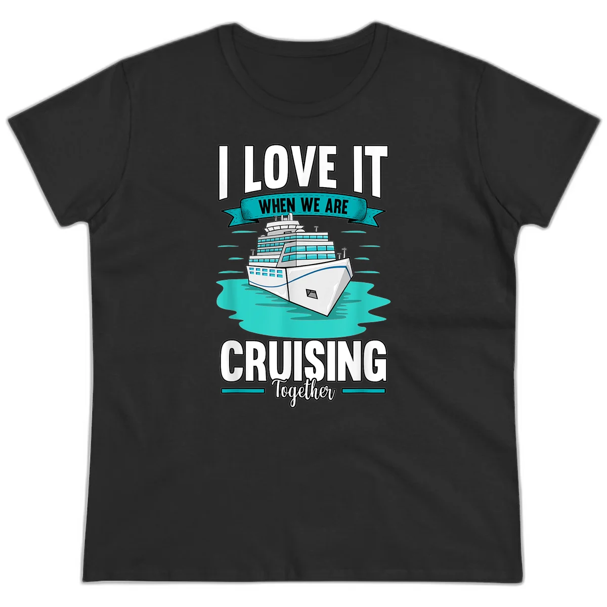 I Love It When We Are Cruising Together Ladies Tee in Black