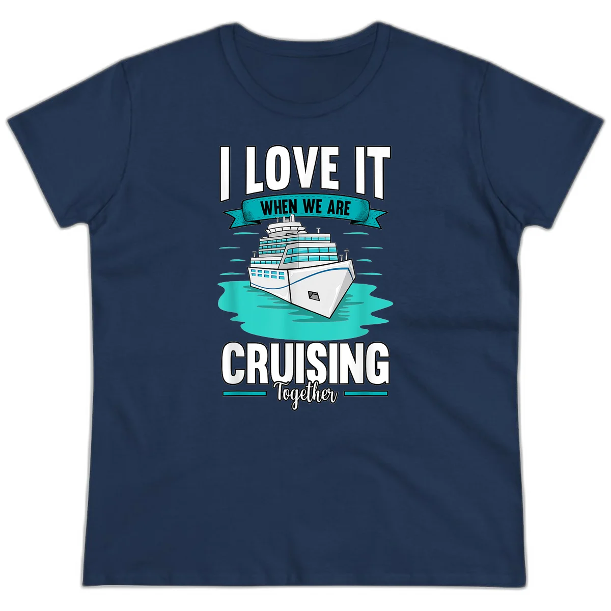 I Love It When We Are Cruising Together Ladies Tee in Navy