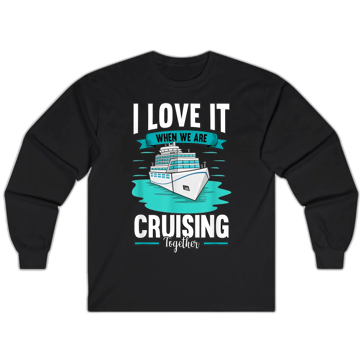 I Love It When We Are Cruising Together Long Sleeve in Black