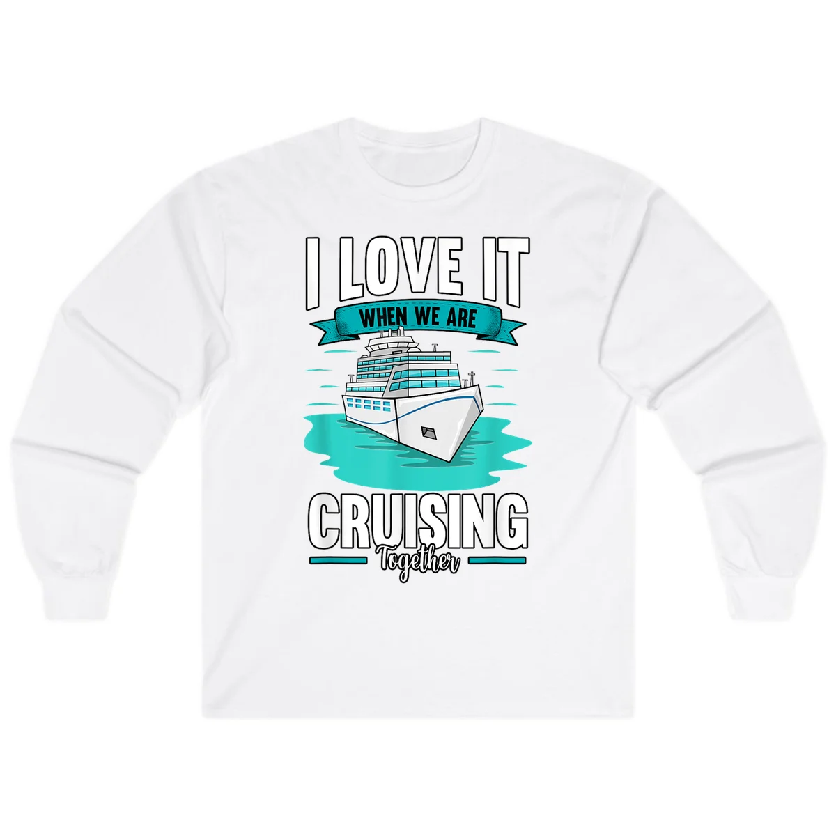 I Love It When We Are Cruising Together Long Sleeve in White