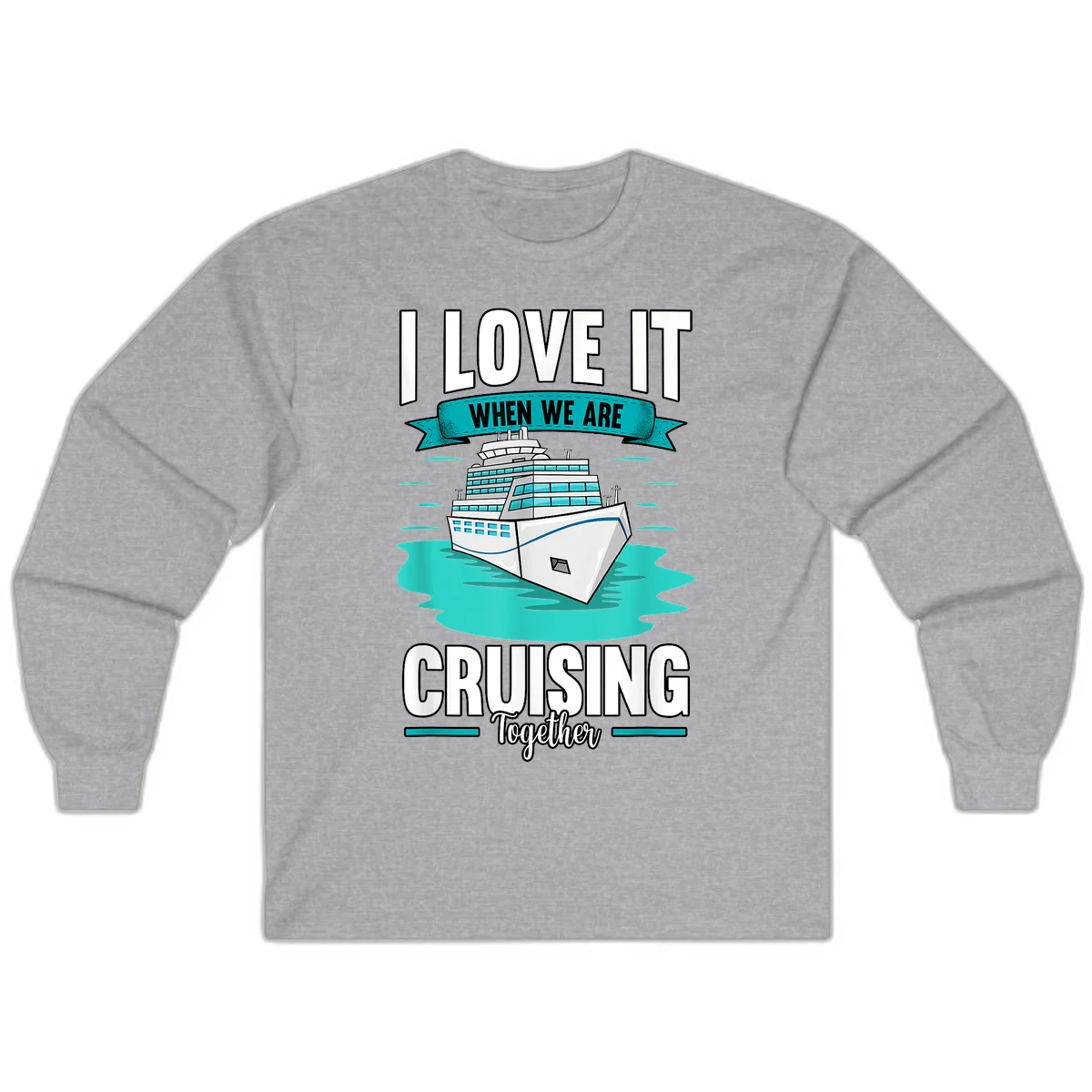 I Love It When We Are Cruising Together Long Sleeve in Sport Grey
