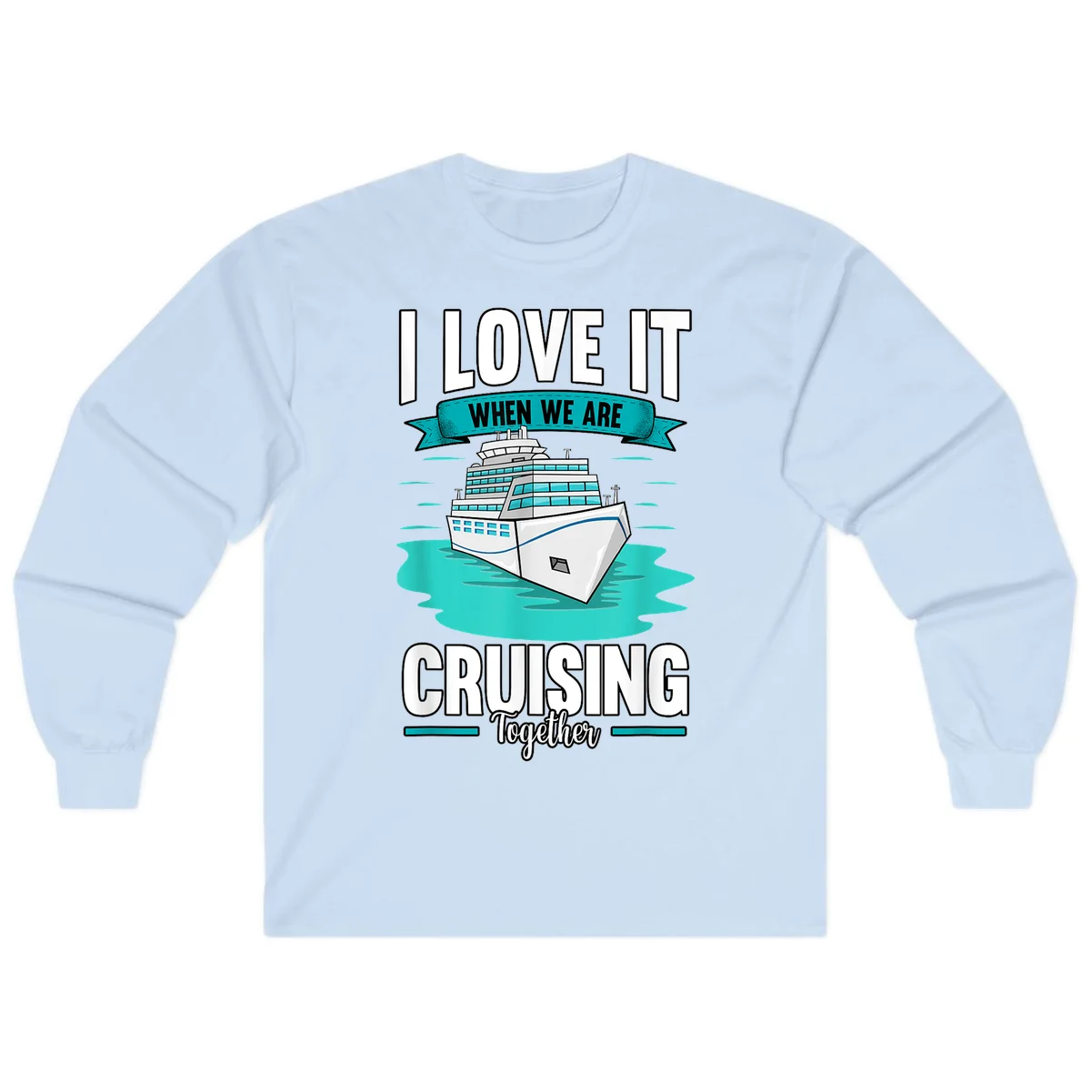 I Love It When We Are Cruising Together Long Sleeve in Light Blue
