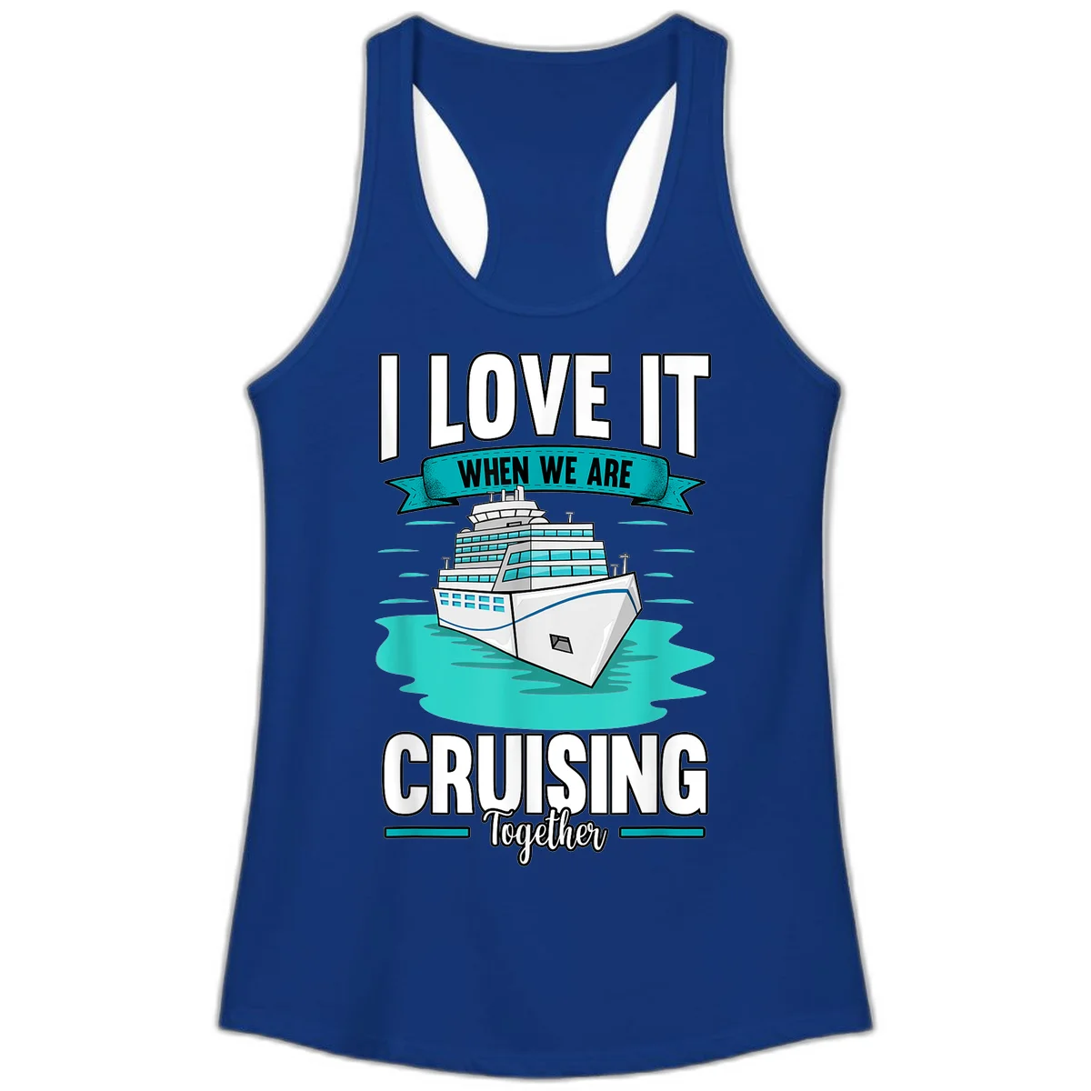 I Love It When We Are Cruising Together Ladies Tank in Solid Royal