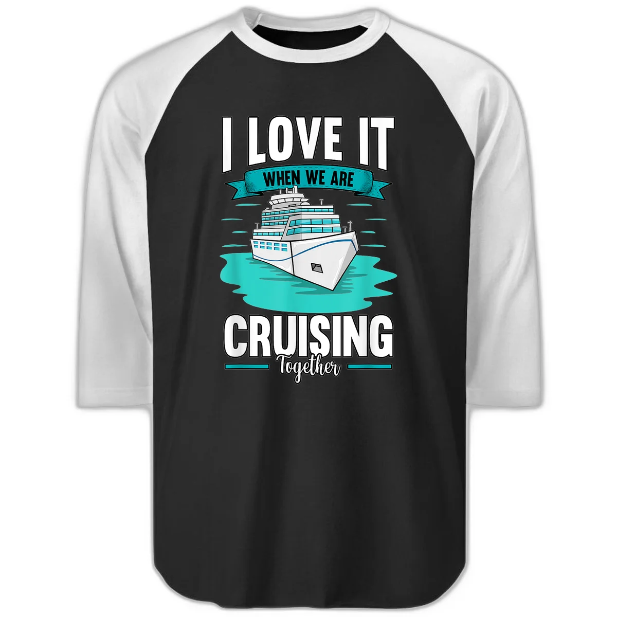 I Love It When We Are Cruising Together Raglan 3/4 in Black White