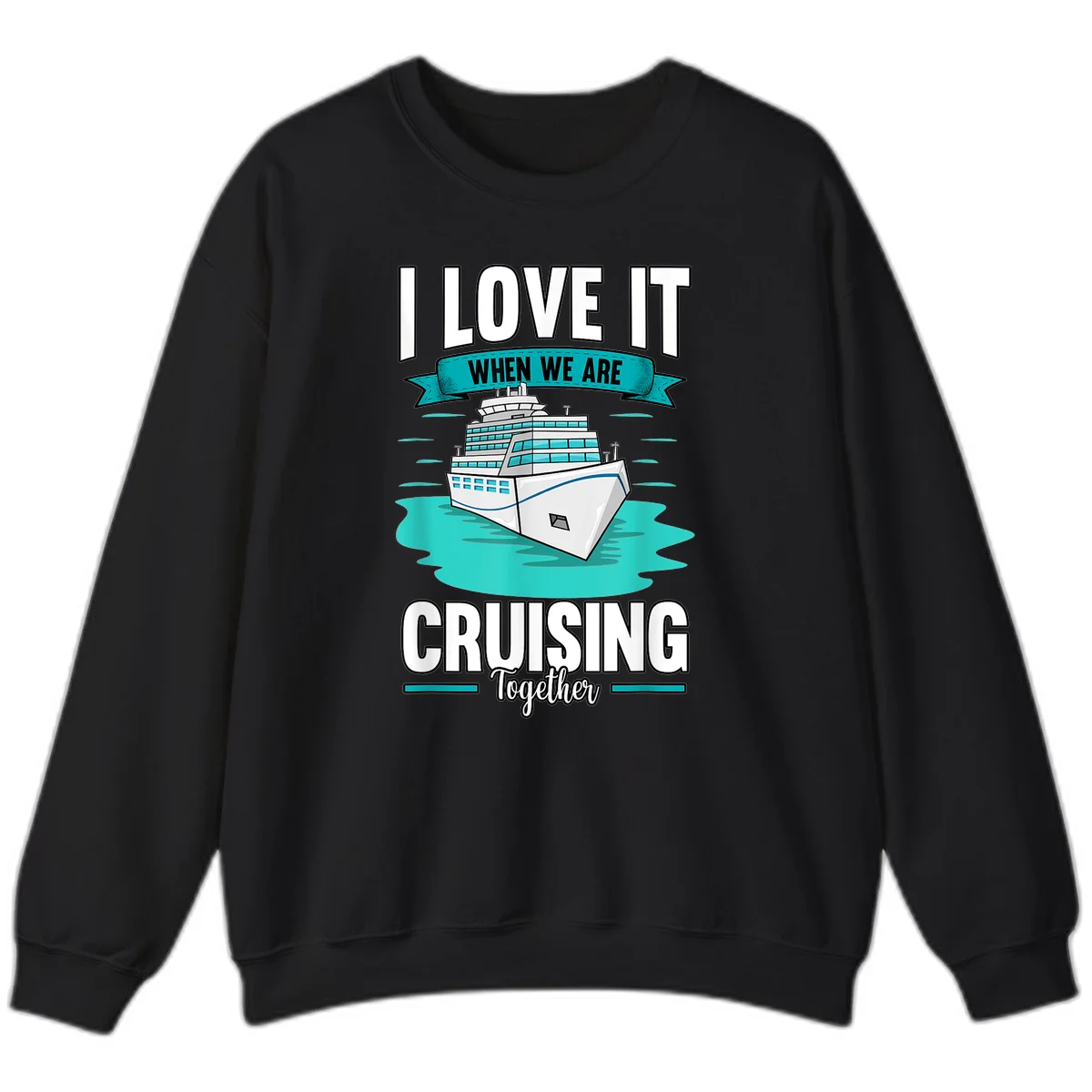 I Love It When We Are Cruising Together Sweatshirt in Black