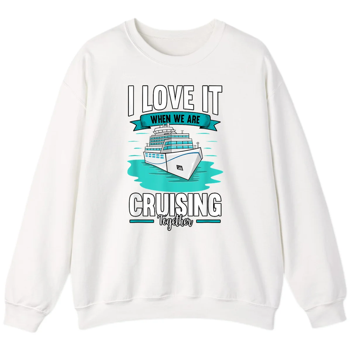 I Love It When We Are Cruising Together Sweatshirt in White