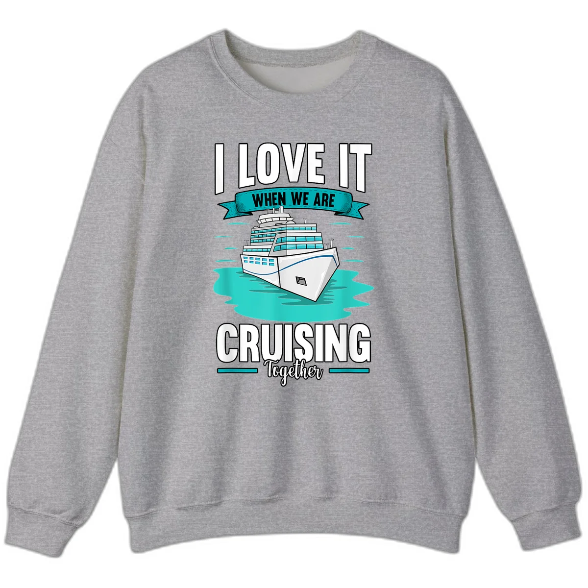 I Love It When We Are Cruising Together Sweatshirt in Sport Grey