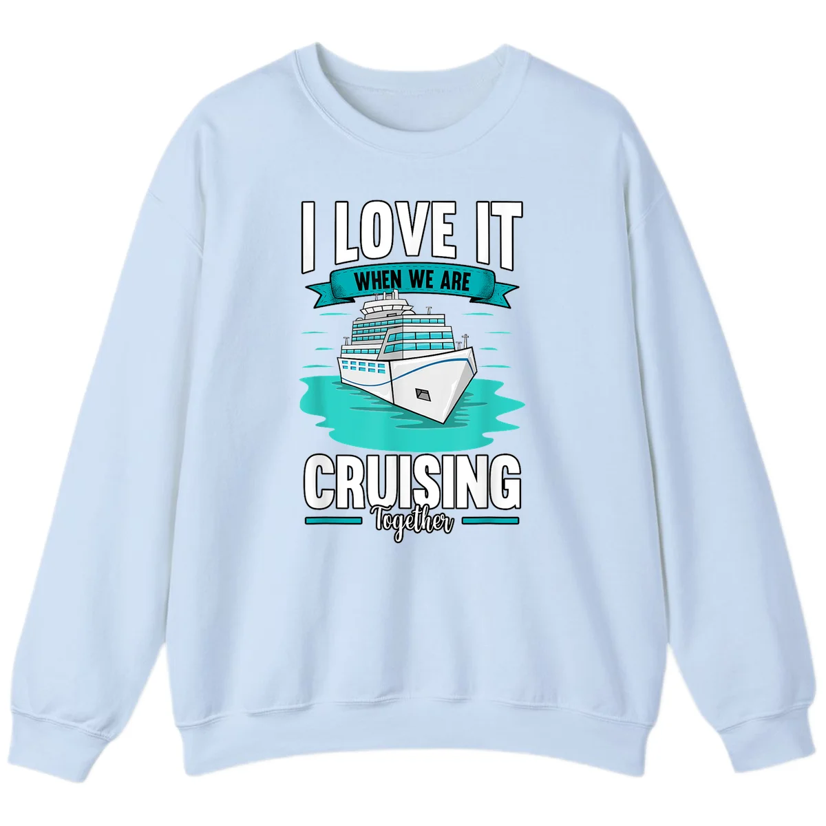I Love It When We Are Cruising Together Sweatshirt in Light Blue