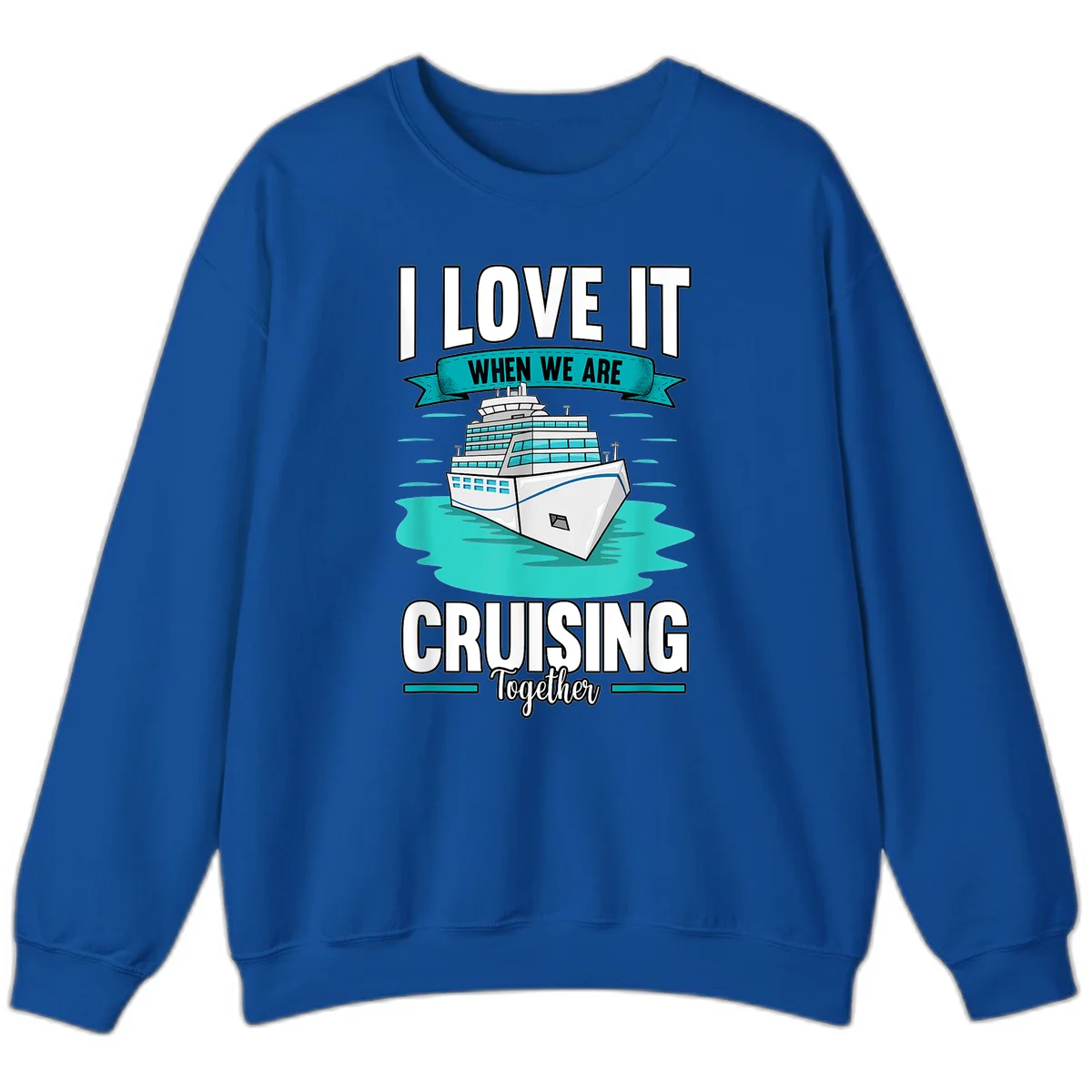 I Love It When We Are Cruising Together Sweatshirt in Royal