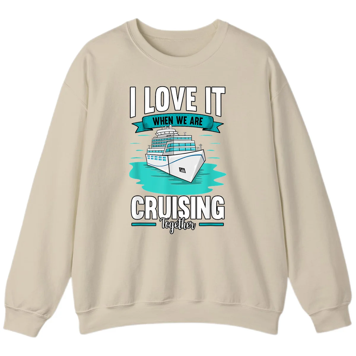 I Love It When We Are Cruising Together Sweatshirt in Sand