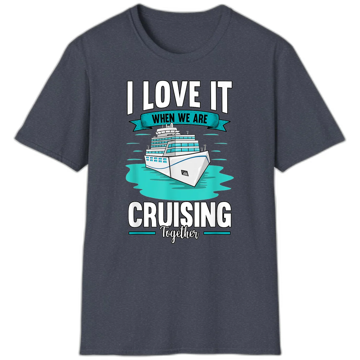 I Love It When We Are Cruising Together T-Shirt in Heather Navy