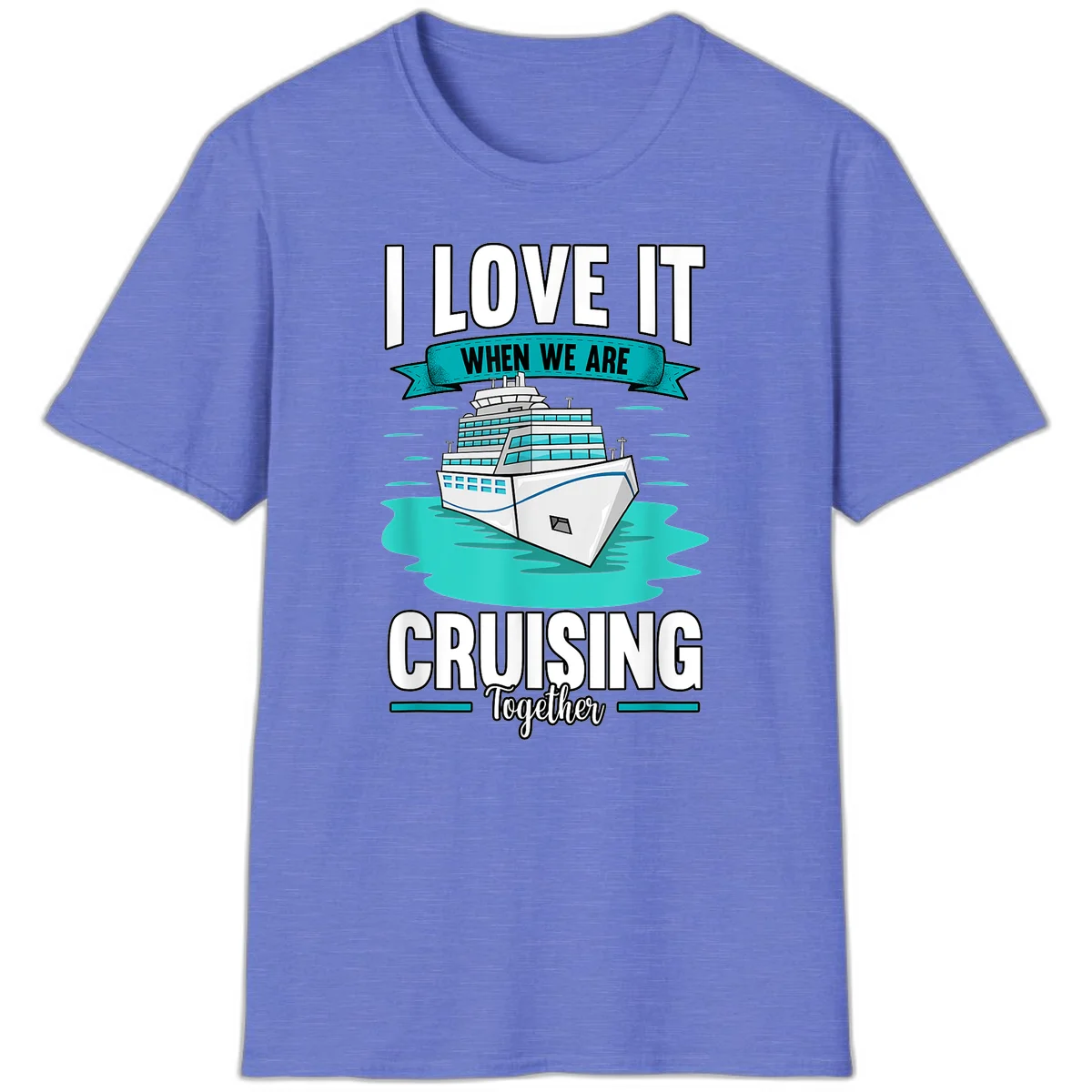 I Love It When We Are Cruising Together T-Shirt in Heather Royal
