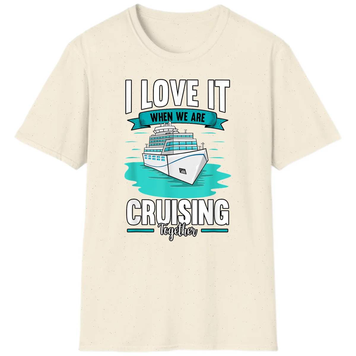 I Love It When We Are Cruising Together T-Shirt in Natural
