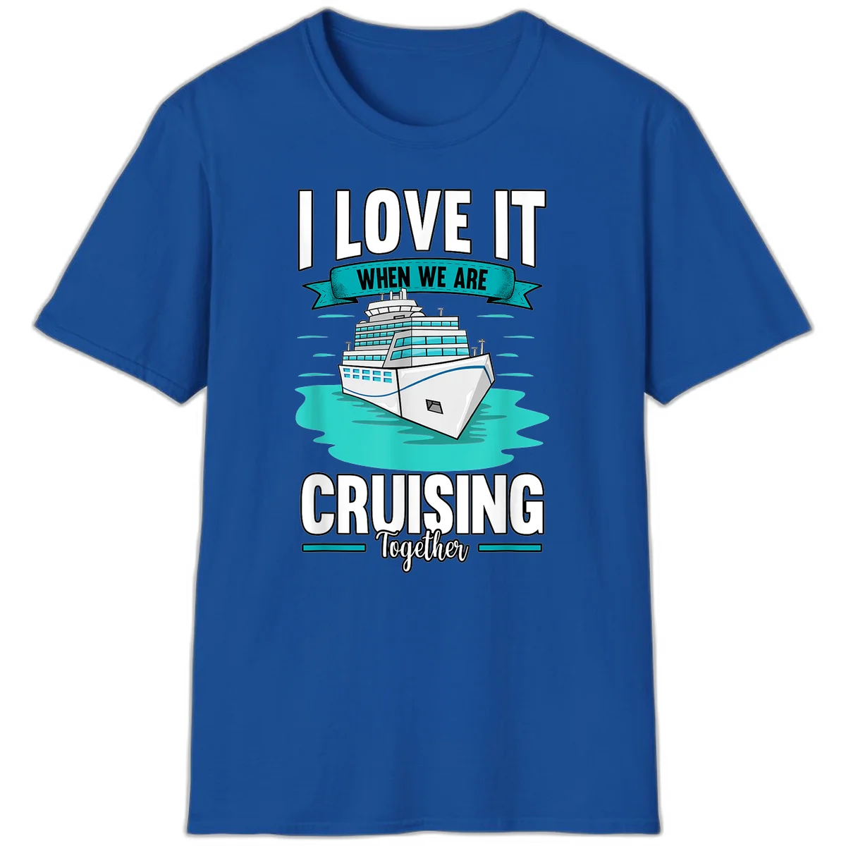 I Love It When We Are Cruising Together T-Shirt in Royal