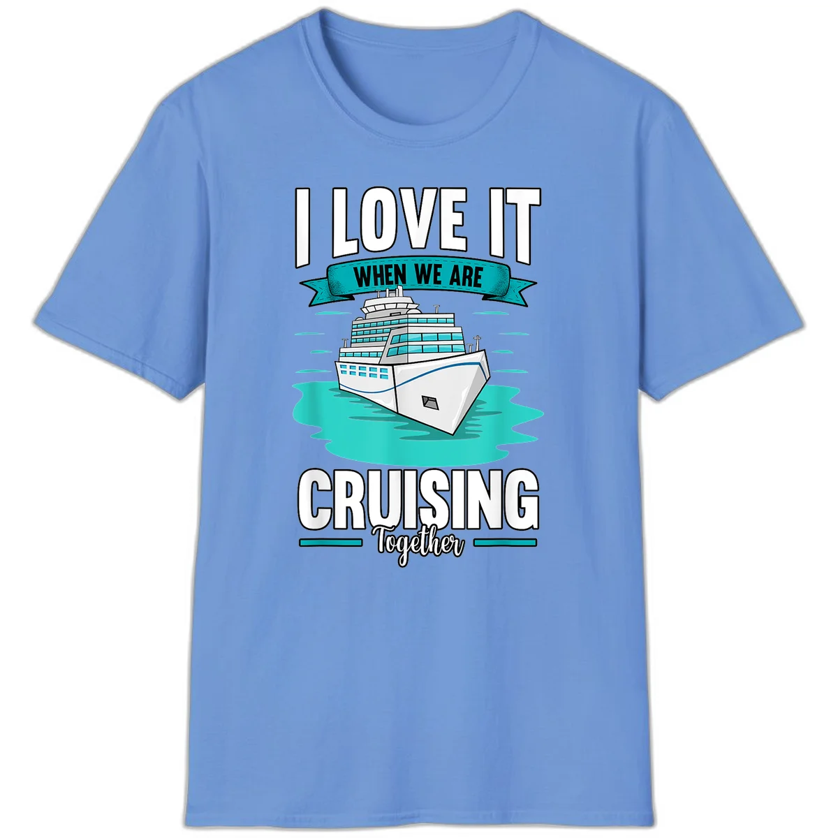 I Love It When We Are Cruising Together T-Shirt in Carolina Blue