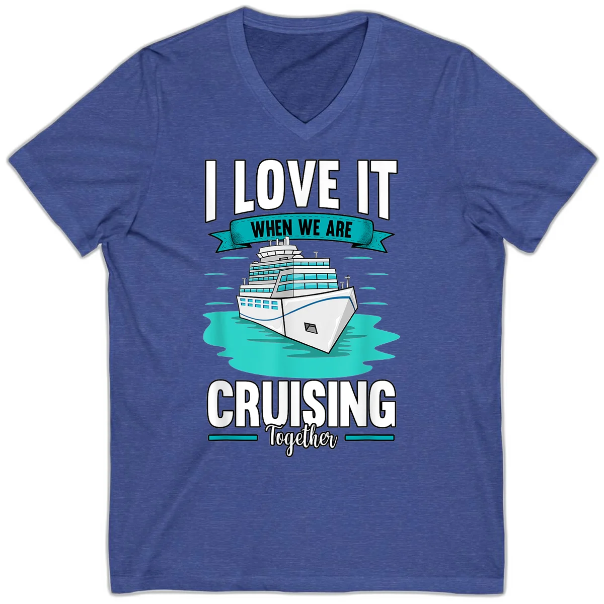 I Love It When We Are Cruising Together V-Neck in Heather True Royal