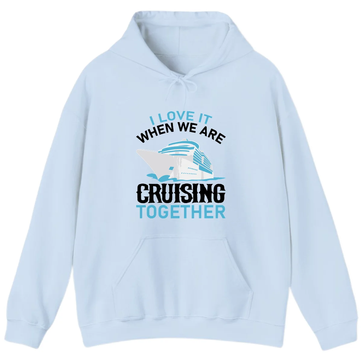 I Love It When We Are Cruising Together Hoodie in Light Blue