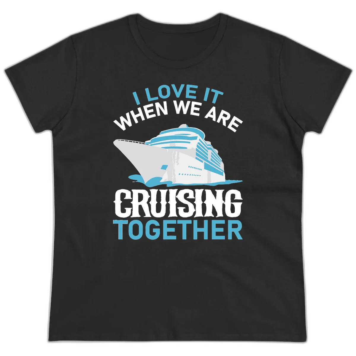 I Love It When We Are Cruising Together Ladies Tee in Black