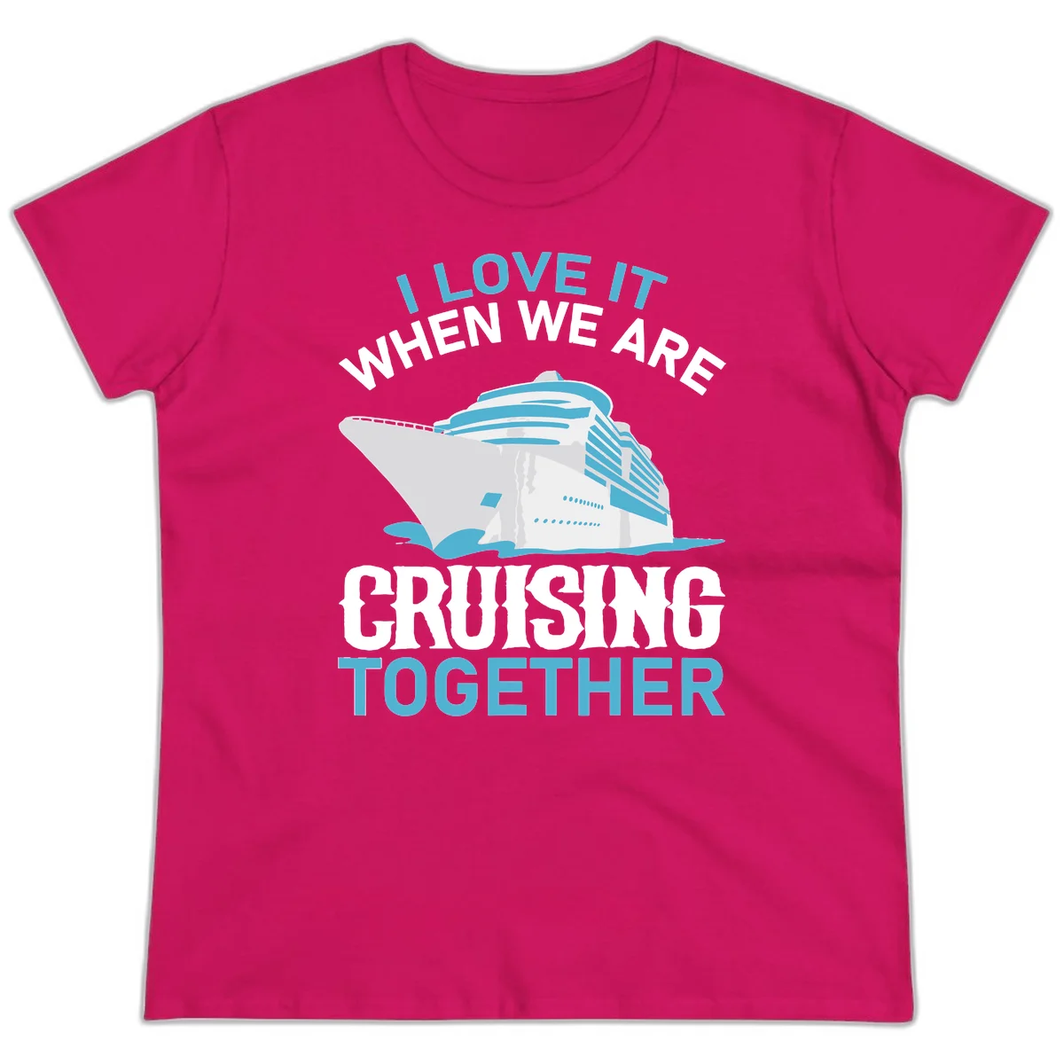I Love It When We Are Cruising Together Ladies Tee in Heliconia