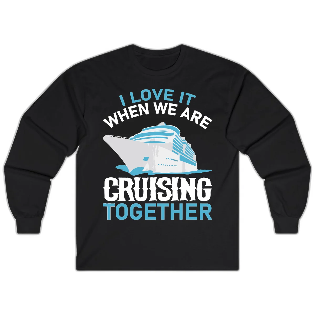 I Love It When We Are Cruising Together Long Sleeve in Black