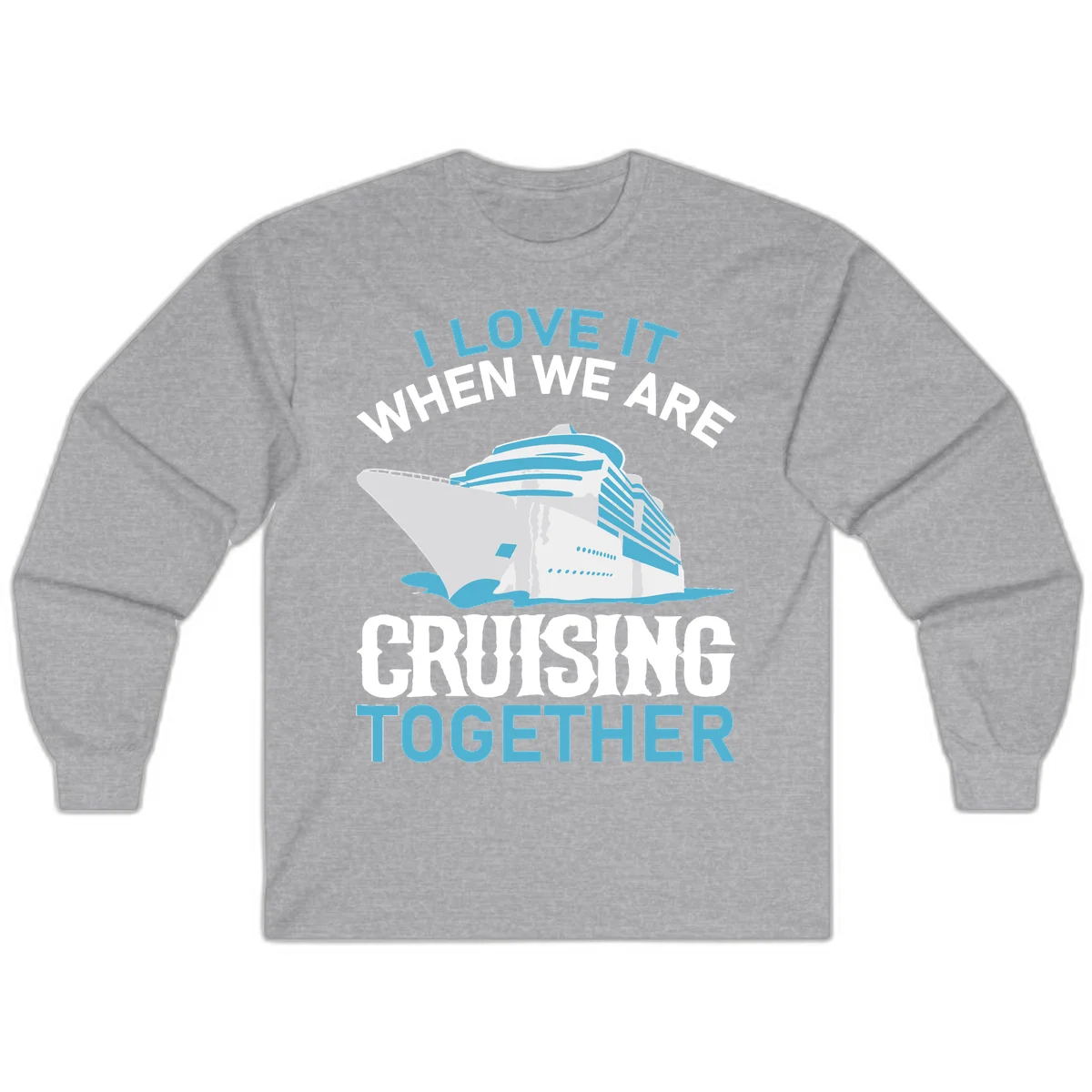 I Love It When We Are Cruising Together Long Sleeve in Sport Grey