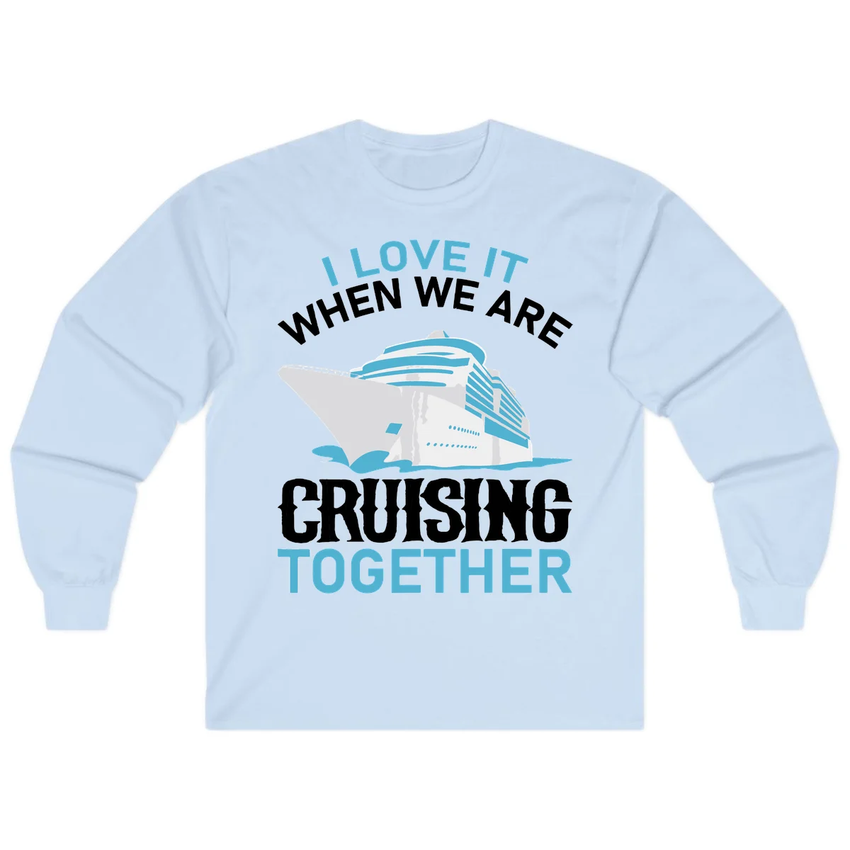 I Love It When We Are Cruising Together Long Sleeve in Light Blue