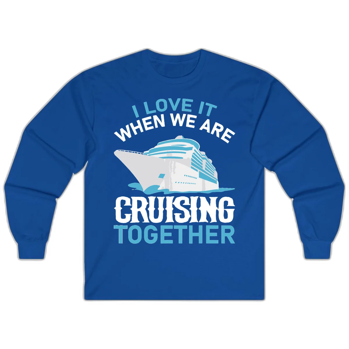 I Love It When We Are Cruising Together Long Sleeve in Royal