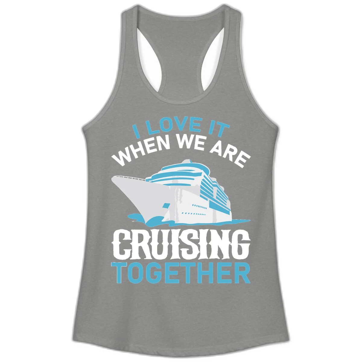 I Love It When We Are Cruising Together Ladies Tank in Heather Grey