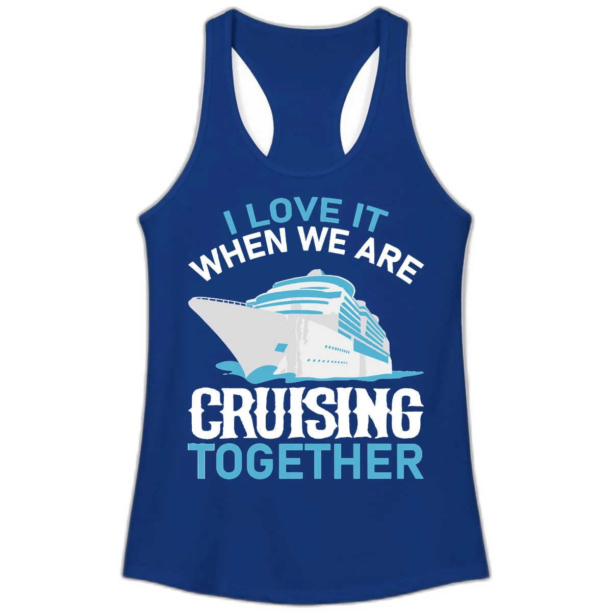 I Love It When We Are Cruising Together Ladies Tank in Solid Royal