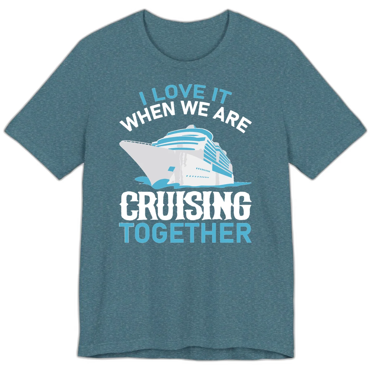 I Love It When We Are Cruising Together Premium T-Shirt in Heather Deep Teal