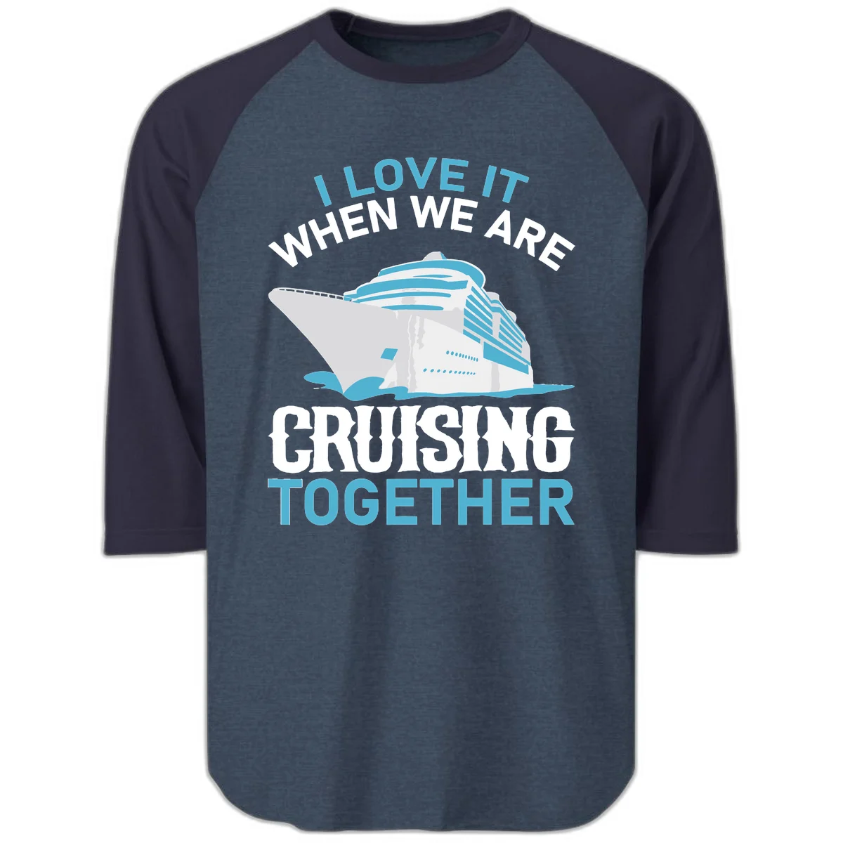 I Love It When We Are Cruising Together Raglan 3/4 in Heather Denim Navy