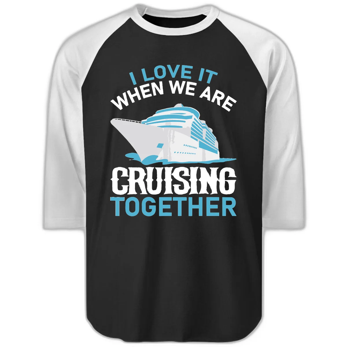 I Love It When We Are Cruising Together Raglan 3/4 in Black White