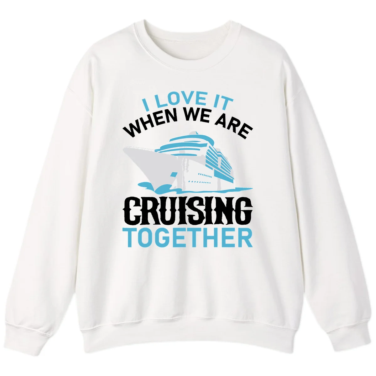 I Love It When We Are Cruising Together Sweatshirt in White