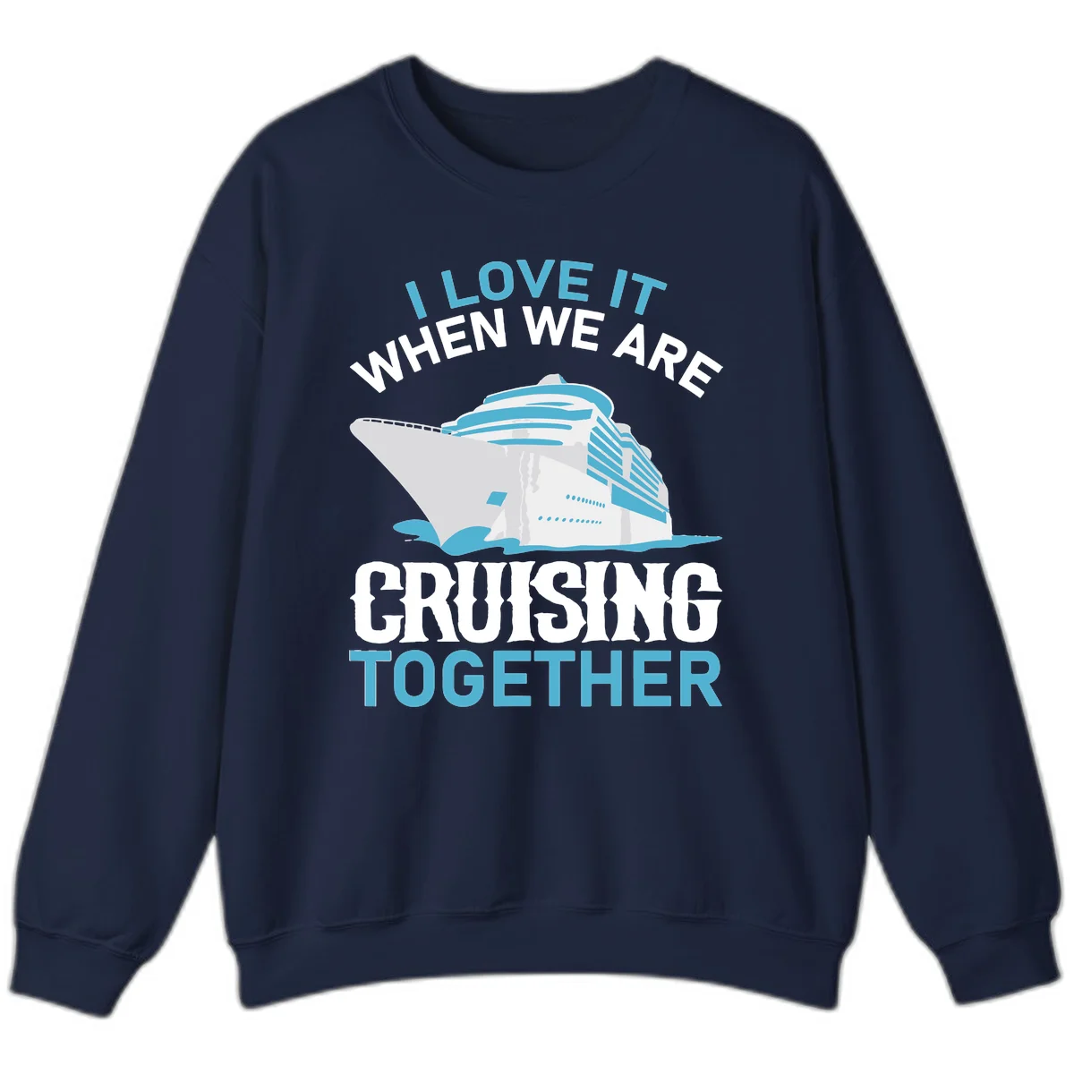 I Love It When We Are Cruising Together Sweatshirt in Navy