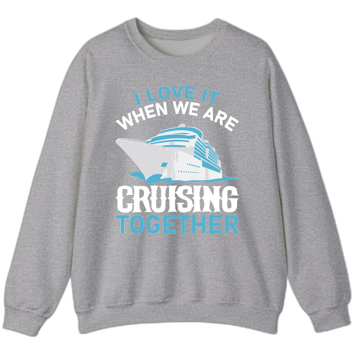 I Love It When We Are Cruising Together Sweatshirt in Sport Grey