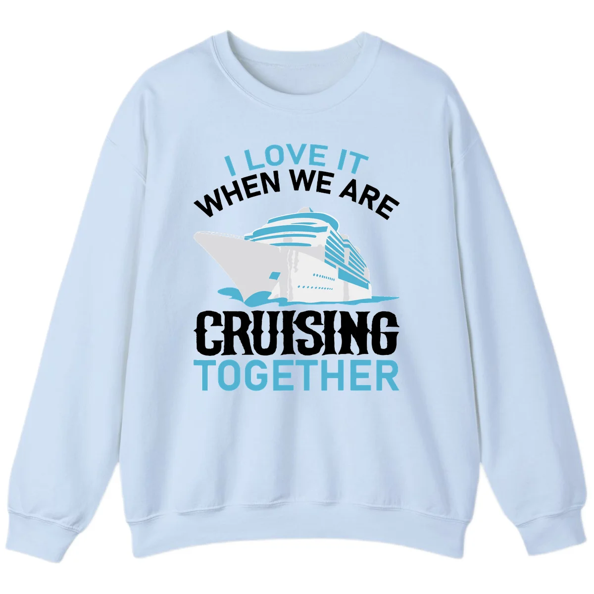 I Love It When We Are Cruising Together Sweatshirt in Light Blue