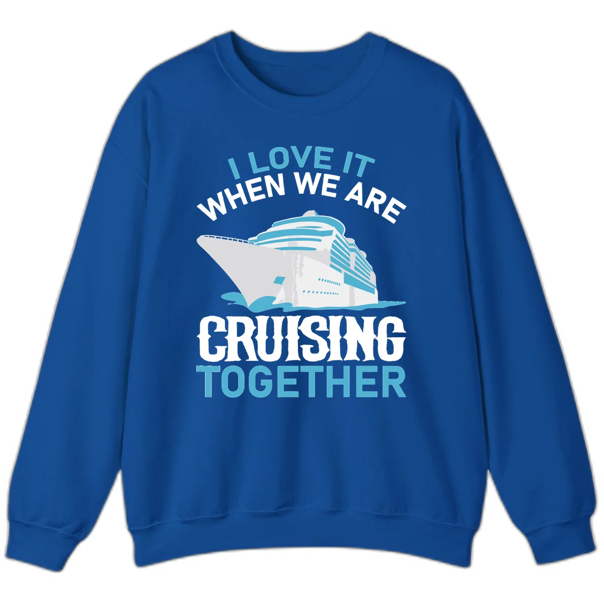I Love It When We Are Cruising Together Sweatshirt in Royal